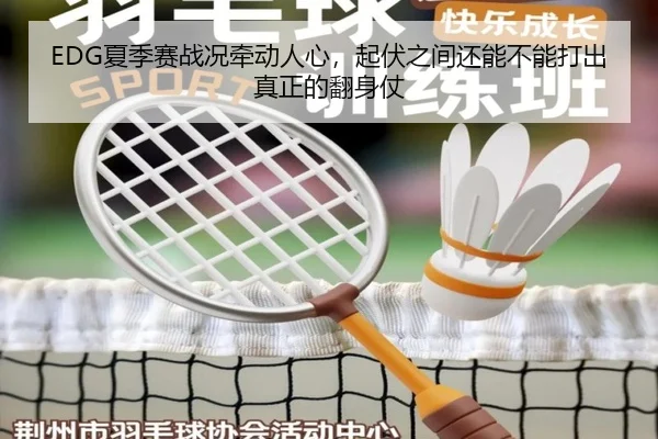 EDG夏季赛战况牵动人心，起伏之间还能不能打出真正的翻身仗